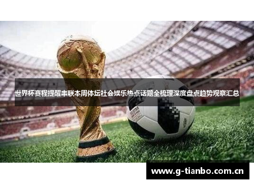 世界杯赛程提醒串联本周体坛社会娱乐热点话题全梳理深度盘点趋势观察汇总
